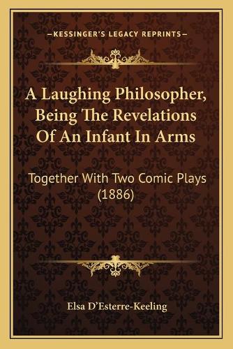A Laughing Philosopher, Being The Revelations Of An Infant In Arms