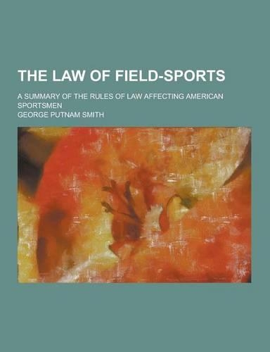 The Law of Field-Sports; A Summary of the Rules of Law Affecting American Sportsmen