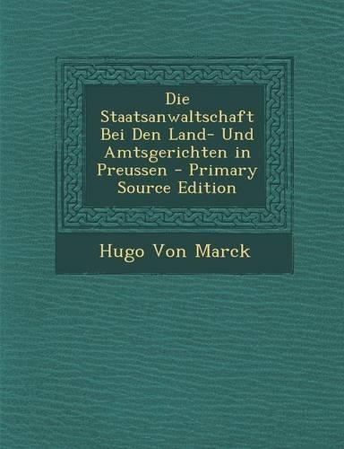 Die Staatsanwaltschaft Bei Den Land- Und Amtsgerichten in Preussen: (German)