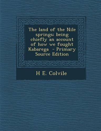 The Land of the Nile Springs; Being Chiefly an Account of How We Fought Kabarega