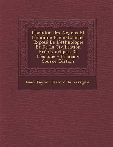 L'Origine Des Aryens Et L'Homme Prehistorique: Expose de L'Ethnologie Et de La Civilisation Prehistoriques de L'Europe - Primary Source Edition(French)