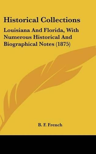 Historical Collections: Louisiana and Florida, with Numerous Historical and Biographical Notes (1875)(English)