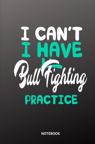 I can´t I have bull fighting practice Notebook: 6x9 - diary training journal - notebook - 120 pages - workout - bull fighting