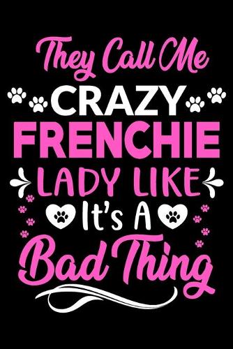 They call me crazy Frenchie lady like.It's a bad thing