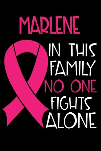 MARLENE In This Family No One Fights Alone: Personalized Name Notebook/Journal Gift For Women Fighting Breast Cancer. Cancer Survivor / Fighter Gift for the Warrior in your life - Writing Poet