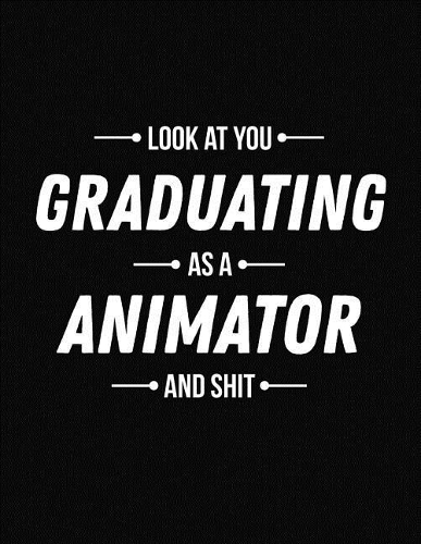 Look at You Graduating as a Animator and Shit