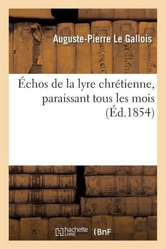 Échos de la Lyre Chrétienne, Paraissant Tous Les Mois: (Litterature)