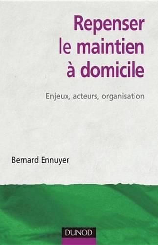 Repenser Le Maintien a Domicile: Enjeux, Acteurs, Organisation