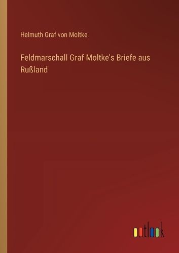 Feldmarschall Graf Moltke's Briefe aus Rußland