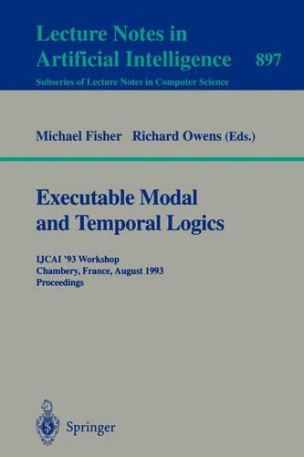 Executable Modal and Temporal Logics: IJCAI '93 Workshop, Chambery, France, August 28, 1993. Proceedings(897 Lecture Notes in Computer Science)