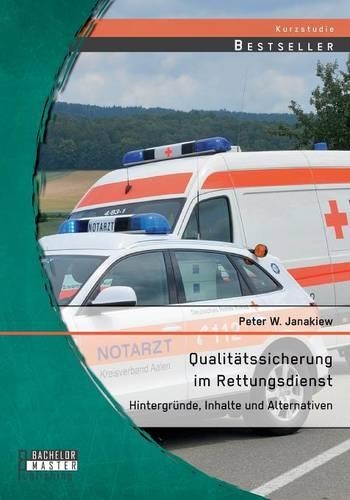 Qualitätssicherung im Rettungsdienst: Hintergründe, Inhalte und Alternativen(German)