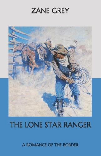 The Lone Star Ranger: A Romance of the Border
