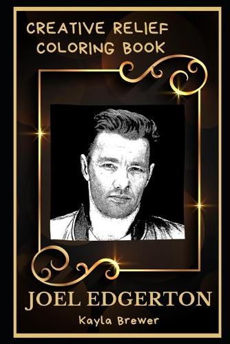 Joel Edgerton Creative Relief Coloring Book: Powerful Motivation and Success, Calm Mindset and Peace Relaxing Coloring Book for Adults(0 Joel Edgerton Creative Relief Coloring Books)