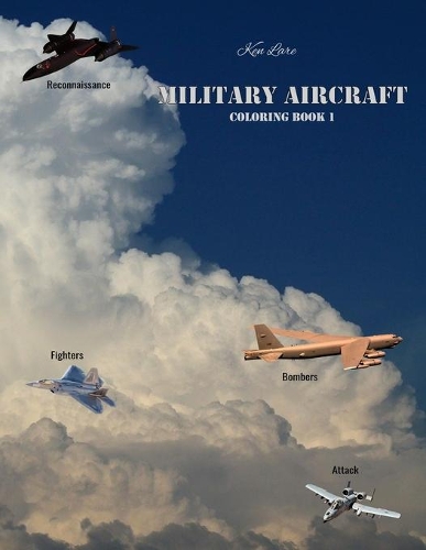 Military Aircraft Coloring Book 1: Attack, Bombers, Fighters, and Reconnaissance Aircraft