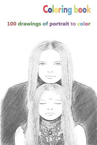 Coloring book 100 drawings of portrait to color: a good book of size 6 x 9 inches for hobby, fun, entertainment and colorization of portraits drawing for child, student, teen, adult, man and woman