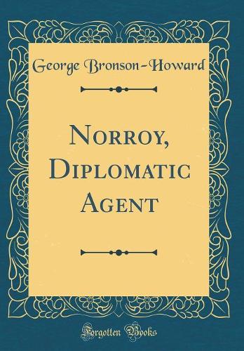 Norroy, Diplomatic Agent (Classic Reprint)