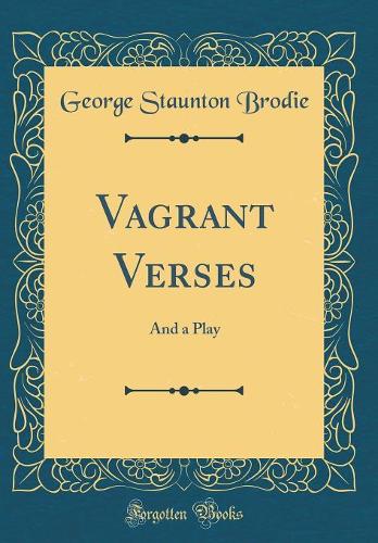 Vagrant Verses: And a Play (Classic Reprint)