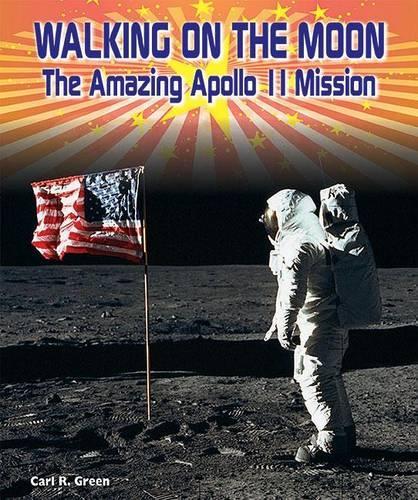 Walking on the Moon: The Amazing Apollo 11 Mission(American Space Missions - Astronauts, Exploration, and Discovery)