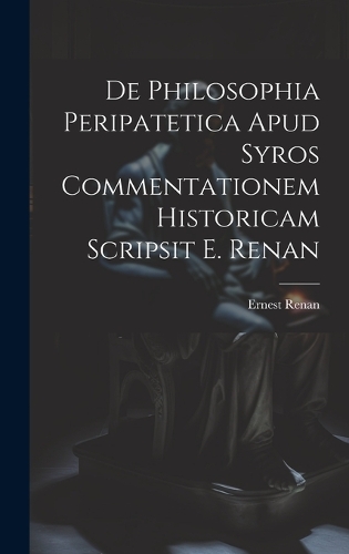 De Philosophia Peripatetica Apud Syros Commentationem Historicam Scripsit E. Renan