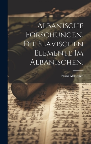 Albanische Forschungen. Die slavischen Elemente im Albanischen.