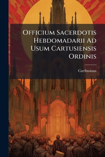 Officium Sacerdotis Hebdomadarii Ad Usum Cartusiensis Ordinis
