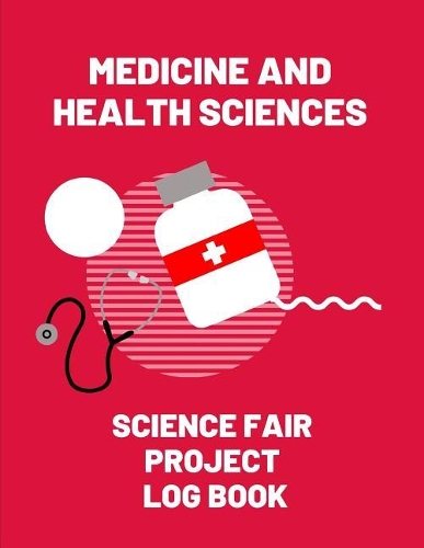 Medicine and Health Sciences Science Fair Project Log Book