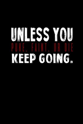 Unless you puke, faint, or die keep going: Notebook Journal Diary 110 Lined pages