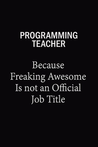 programming teacher Because Freaking Awesome Is Not An Official Job Title