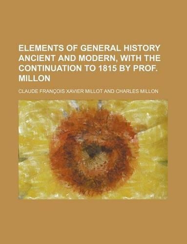 Elements of General History Ancient and Modern, with the Continuation to 1815 by Prof. Millon
