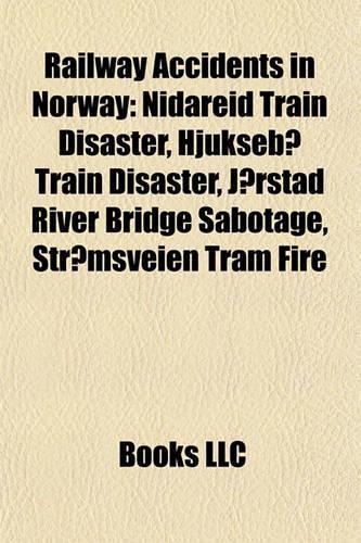 Railway Accidents in Norway: Nidareid Train Disaster, Hjuksebo Train Disaster, Jorstad Rinidareid Train Disaster, Hjuksebo Train Disaster, Jorstad River Bridge Sabotage, Stromsv(English)