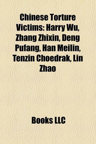 Chinese Torture Victims: Harry Wu, Zhang Zhixin, Deng Pufang, Han Meilin, Tenzin Choedrak, Lin Zhao(English)