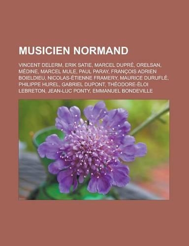 Musicien Normand: Vincent Delerm, Erik Satie, Marcel Dupre, Orelsan, Medine, Marcel Mule, Paul Paray, Francois Adrien Boieldieu, Nicolas-Etienne Framery, Maurice Duru(French)
