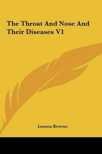 The Throat and Nose and Their Diseases V1