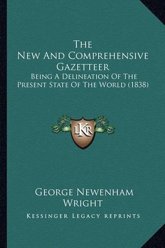 The New and Comprehensive Gazetteer: Being a Delineation of the Present State of the World (1838)(English)