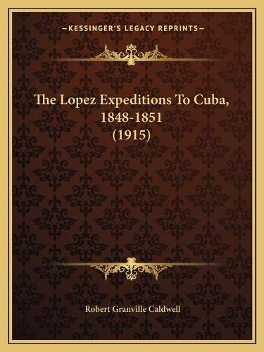 The Lopez Expeditions To Cuba, 1848-1851 (1915)