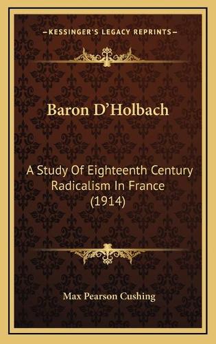 Baron D'Holbach: A Study Of Eighteenth Century Radicalism In France (1914)(English)