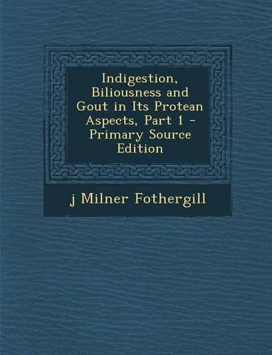 Indigestion, Biliousness and Gout in Its Protean Aspects, Part 1