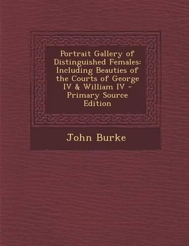 Portrait Gallery of Distinguished Females: Including Beauties of the Courts of George IV & William IV(English)