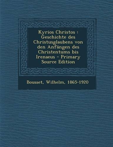 Kyrios Christos: Geschichte des Christusglaubens von den Anfängen des Christentums bis Irenaeus - Primary Source Edition