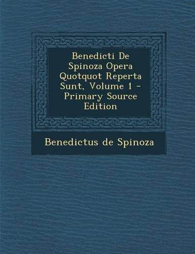Benedicti de Spinoza Opera Quotquot Reperta Sunt, Volume 1 - Primary Source Edition