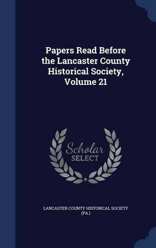 Papers Read Before the Lancaster County Historical Society, Volume 21
