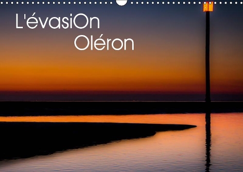 L'évasion Oléron 2019: L'île d'Oléron intime et reposante.(Calvendo Nature)