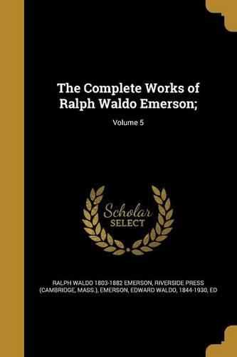 The Complete Works of Ralph Waldo Emerson;; Volume 5