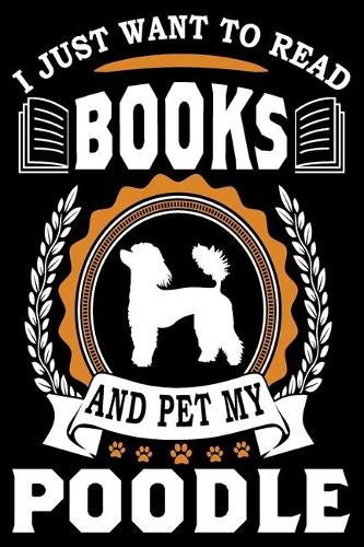I Just Want To Read Books And Pet My Poodle