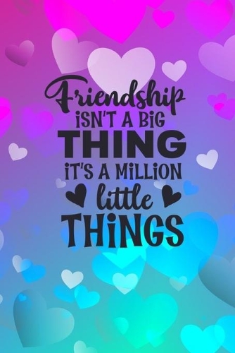 Friendship Isn't A Big Thing It's A Million Little Things: Quote Cover Journal: Lined Journal To Write In: Gift for Best Friend