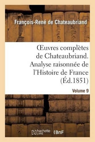 Oeuvres Complètes de Chateaubriand.Volume 9. Analyse Raisonnée de l'Histoire de France: (Litterature)