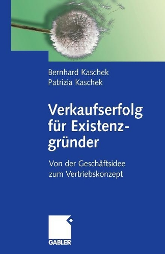 Verkaufserfolg Für Existenzgründer: Von Der Geschäftsidee Zum Vertriebskonzept(German)