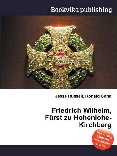 Friedrich Wilhelm, Furst Zu Hohenlohe-Kirchberg: (English)