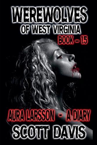 Werewolves Of West Virginia - Book 1.5 - Aura Larsson - A Diary: (1.5 Werewolves of West Virginia)