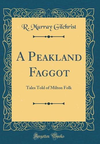 A Peakland Faggot: Tales Told of Milton Folk (Classic Reprint)
